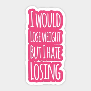 I would lose weight but I hate losing | Funny Mothers day gift Sticker